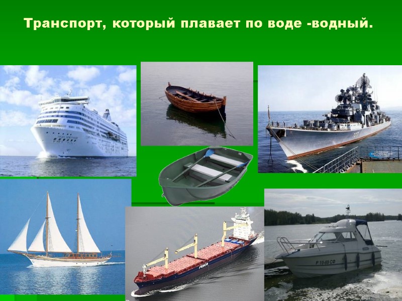 Транспорт, который плавает по воде -водный.